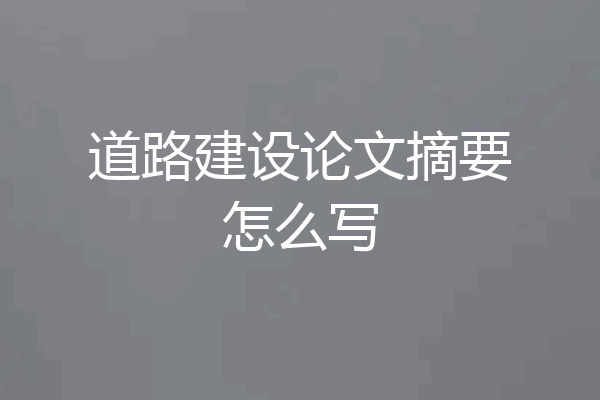 道路建设论文摘要怎么写