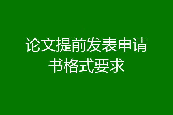 论文提前发表申请书格式要求