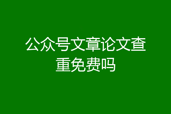 公众号文章论文查重免费吗
