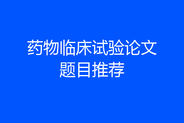 药物临床试验论文题目推荐