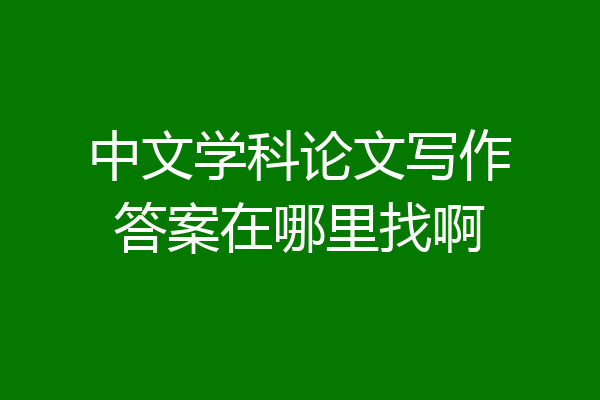 中文学科论文写作答案在哪里找啊