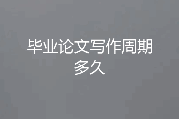 毕业论文写作周期多久