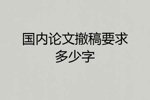 国内论文撤稿要求多少字
