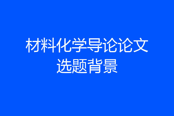 材料化学导论论文选题背景