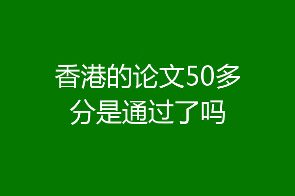 香港的论文50多分是通过了吗