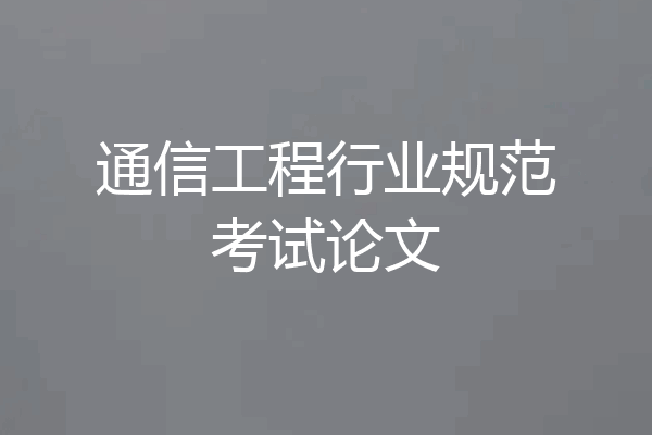通信工程行业规范考试论文