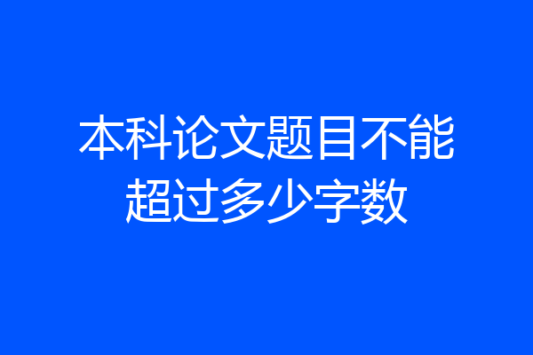 本科论文题目不能超过多少字数