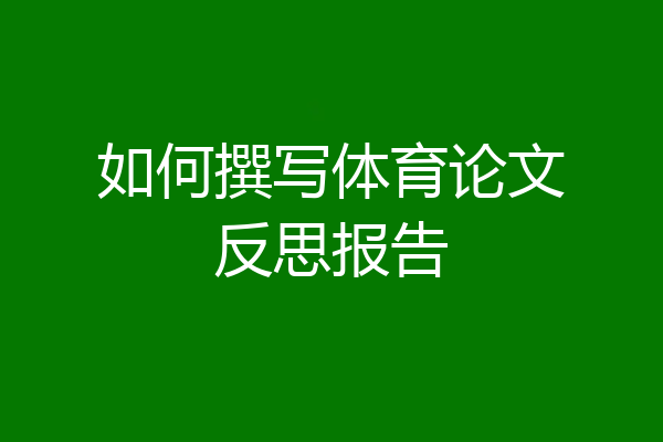 如何撰写体育论文反思报告