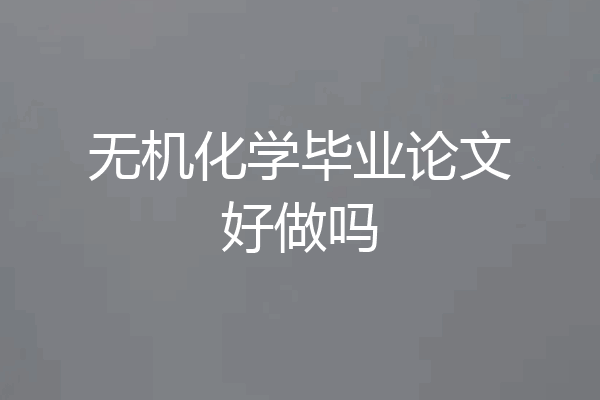 无机化学毕业论文好做吗