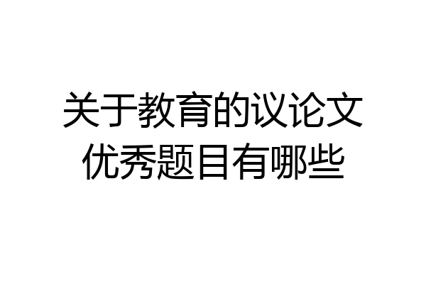 关于教育的议论文优秀题目有哪些