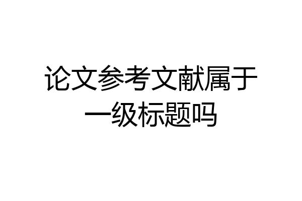 论文参考文献属于一级标题吗