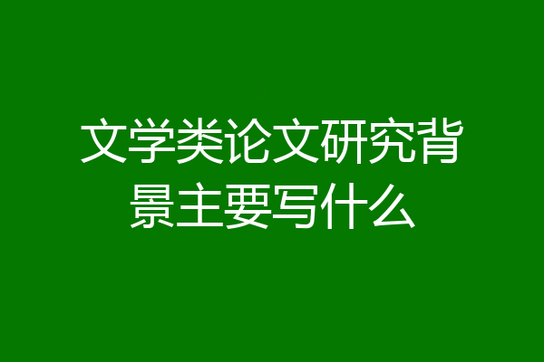 文学类论文研究背景主要写什么