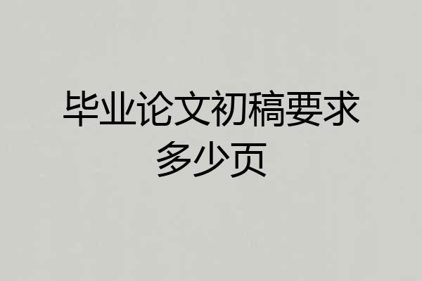 毕业论文初稿要求多少页