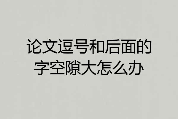 论文逗号和后面的字空隙大怎么办