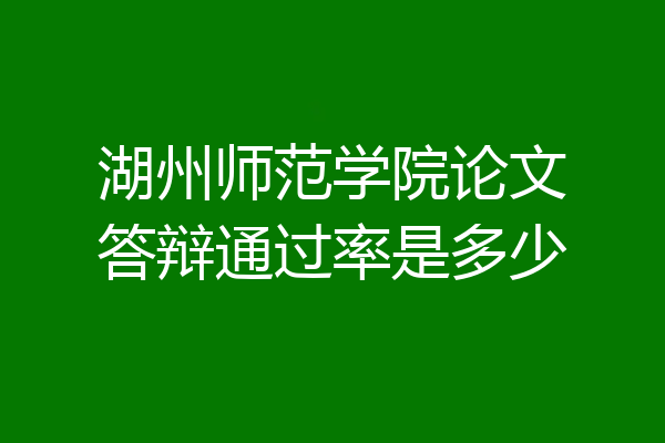 湖州师范学院论文答辩通过率是多少