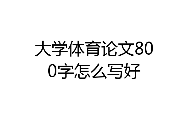大学体育论文800字怎么写好