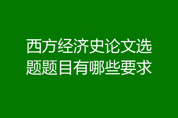西方经济史论文选题题目有哪些要求