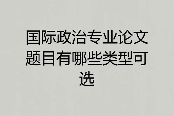 国际政治专业论文题目有哪些类型可选