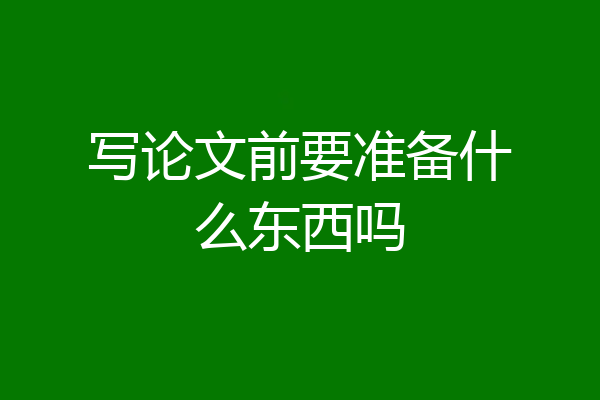 写论文前要准备什么东西吗