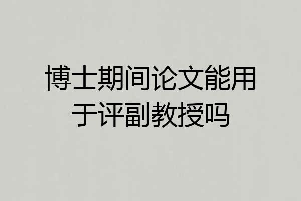 博士期间论文能用于评副教授吗