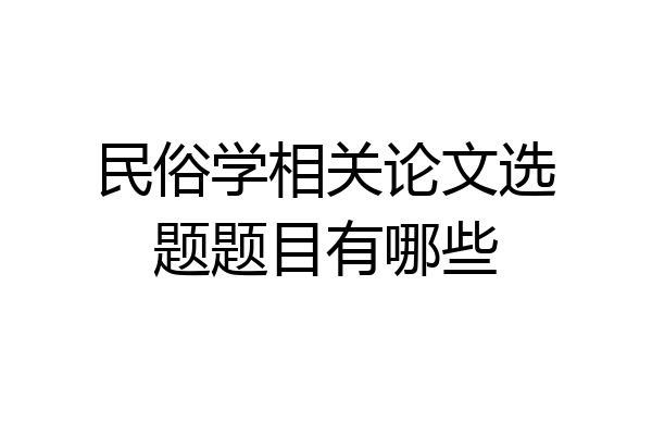 民俗学相关论文选题题目有哪些