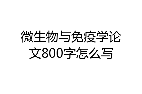微生物与免疫学论文800字怎么写