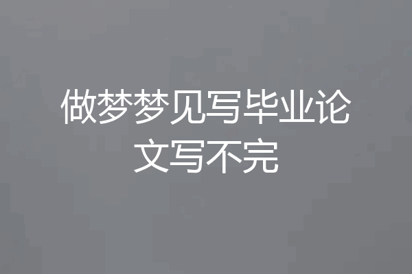 做梦梦见写毕业论文写不完