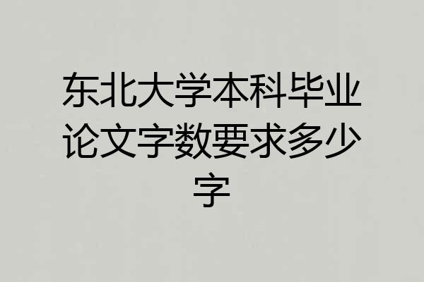 东北大学本科毕业论文字数要求多少字