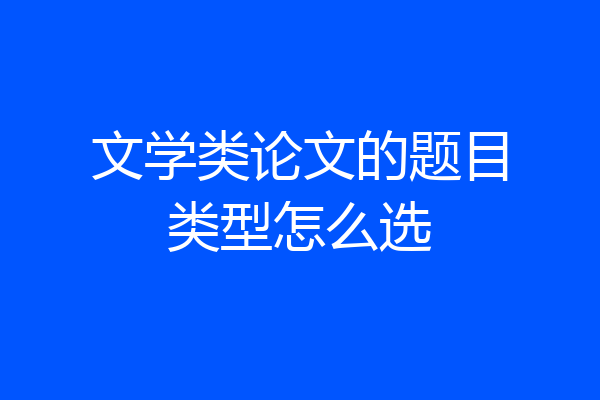 文学类论文的题目类型怎么选