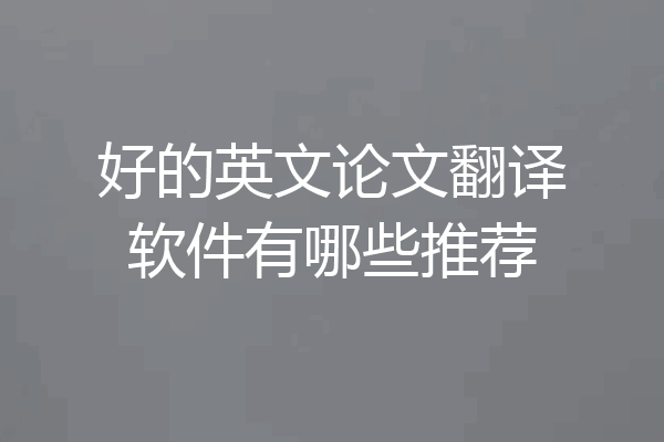 好的英文论文翻译软件有哪些推荐