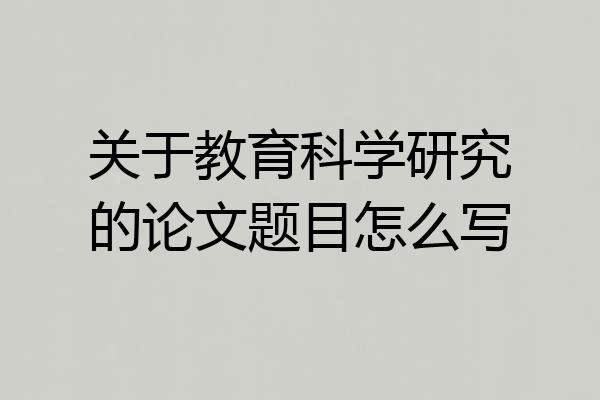 关于教育科学研究的论文题目怎么写
