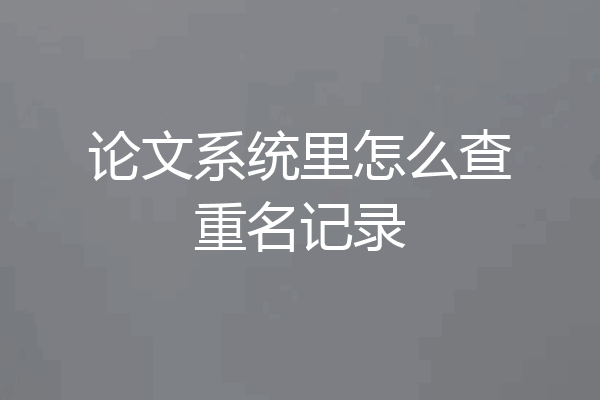 论文系统里怎么查重名记录