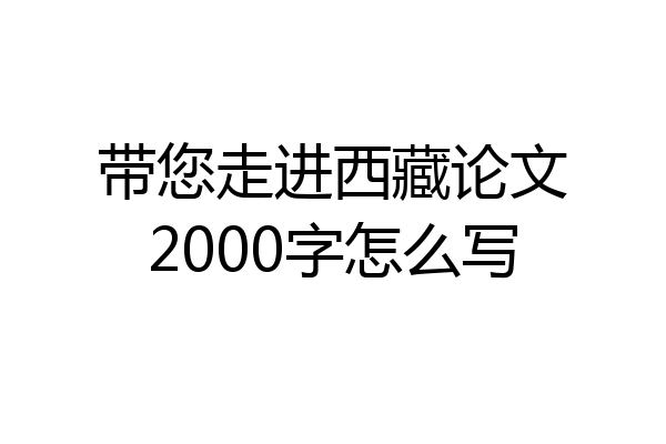 带您走进西藏论文2000字怎么写