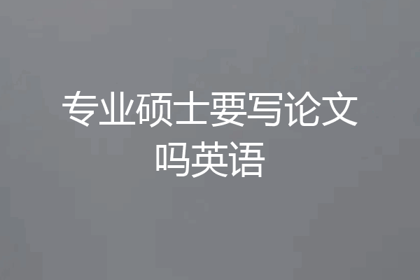 专业硕士要写论文吗英语