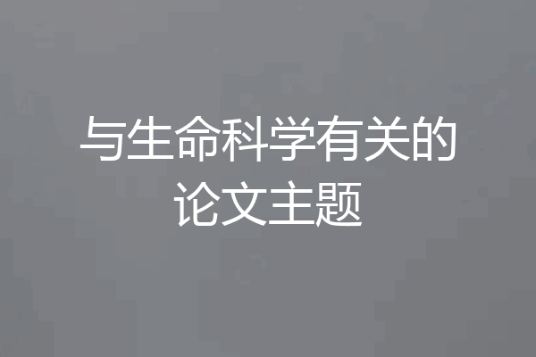 与生命科学有关的论文主题