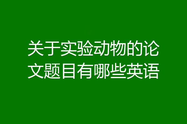 关于实验动物的论文题目有哪些英语