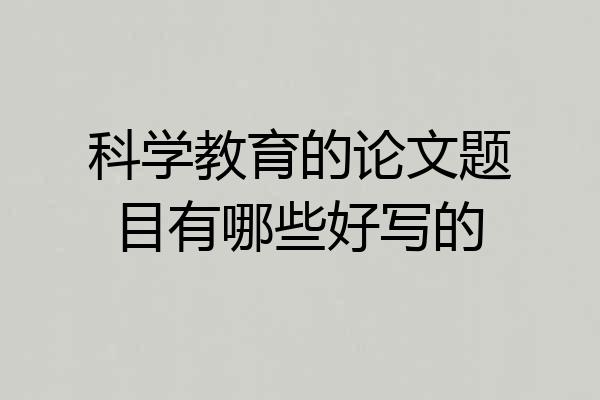 科学教育的论文题目有哪些好写的