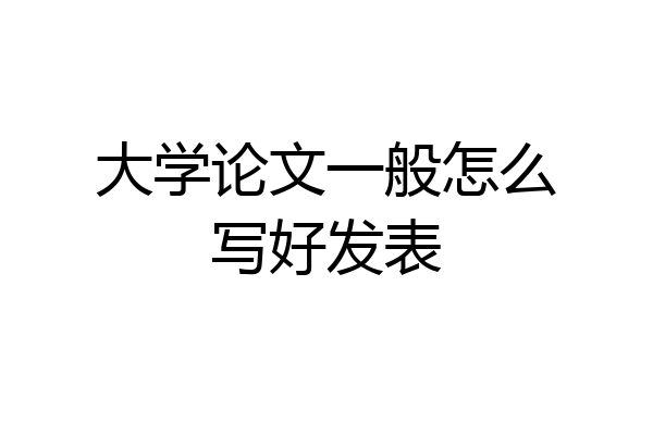大学论文一般怎么写好发表