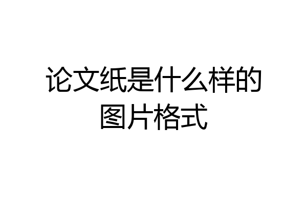 论文纸是什么样的图片格式