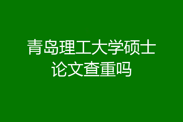 青岛理工大学硕士论文查重吗