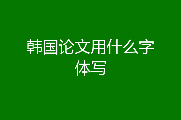 韩国论文用什么字体写