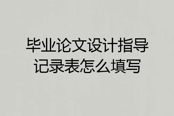 毕业论文设计指导记录表怎么填写