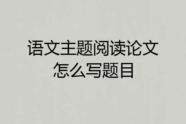 语文主题阅读论文怎么写题目
