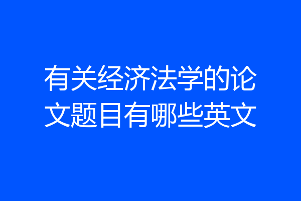 有关经济法学的论文题目有哪些英文