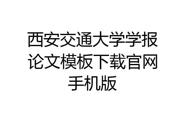 西安交通大学学报论文模板下载官网手机版