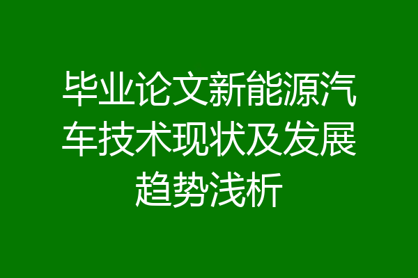 毕业论文新能源汽车技术现状及发展趋势浅析