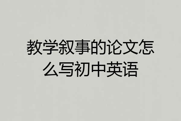 教学叙事的论文怎么写初中英语
