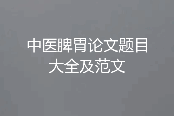 中医脾胃论文题目大全及范文