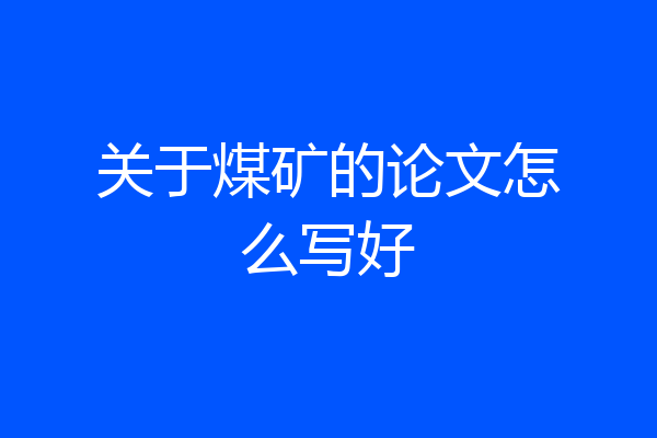 关于煤矿的论文怎么写好