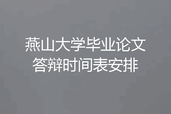 燕山大学毕业论文答辩时间表安排